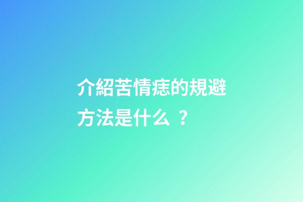 介紹苦情痣的規避方法是什么？